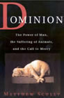 Dominion: The Power of Man the Suffering of Animals, and the Call to Mercy by 
Matthew Scully